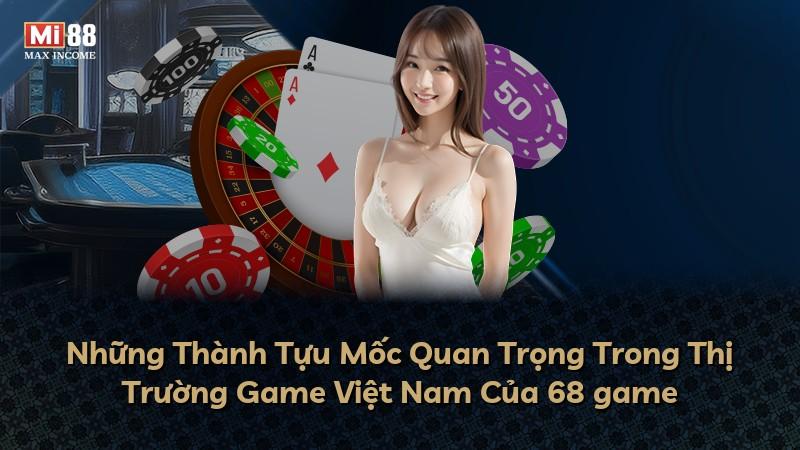 Những Thành Tựu Mốc Quan Trọng Trong Thị Trường Game Việt Nam Của 68 game