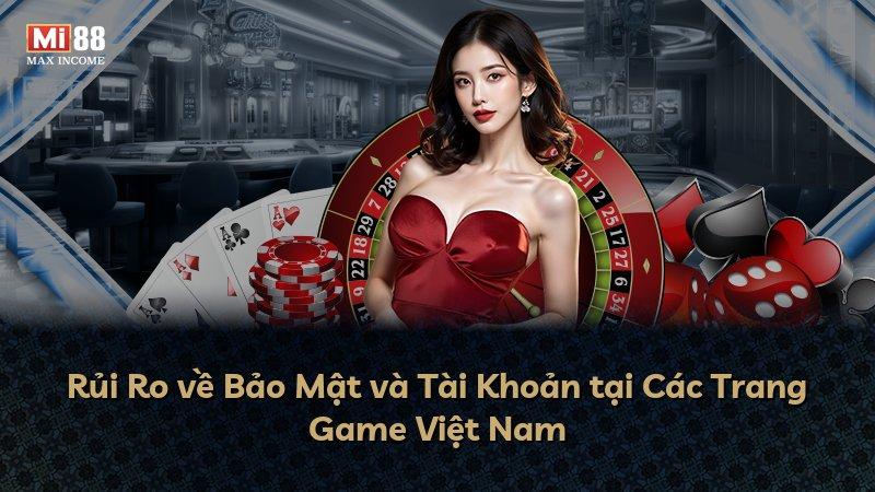 Rủi Ro về Bảo Mật và Tài Khoản tại Các Trang Game Việt Nam