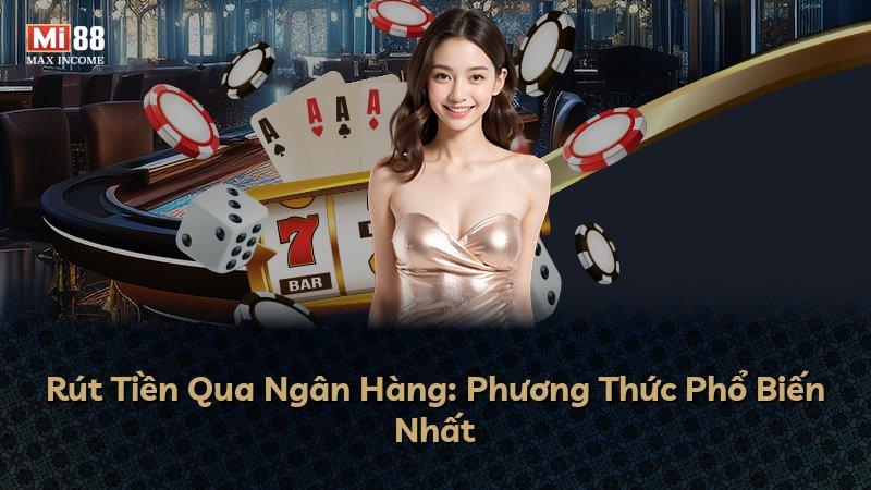Rút Tiền Qua Ngân Hàng: Phương Thức Phổ Biến Nhất