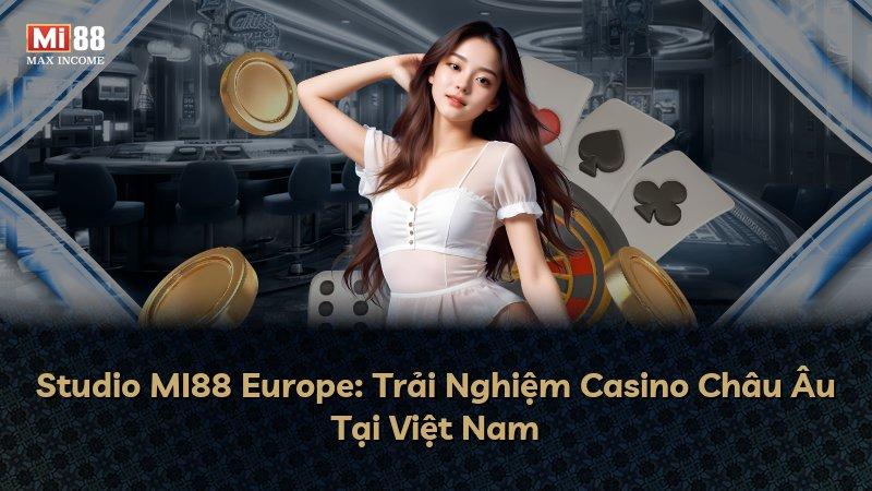 Studio MI88 Europe: Trải Nghiệm Casino Châu Âu Tại Việt Nam