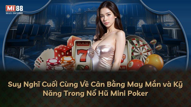 Suy Nghĩ Cuối Cùng Về Cân Bằng May Mắn và Kỹ Năng Trong Nổ Hũ Mini Poker