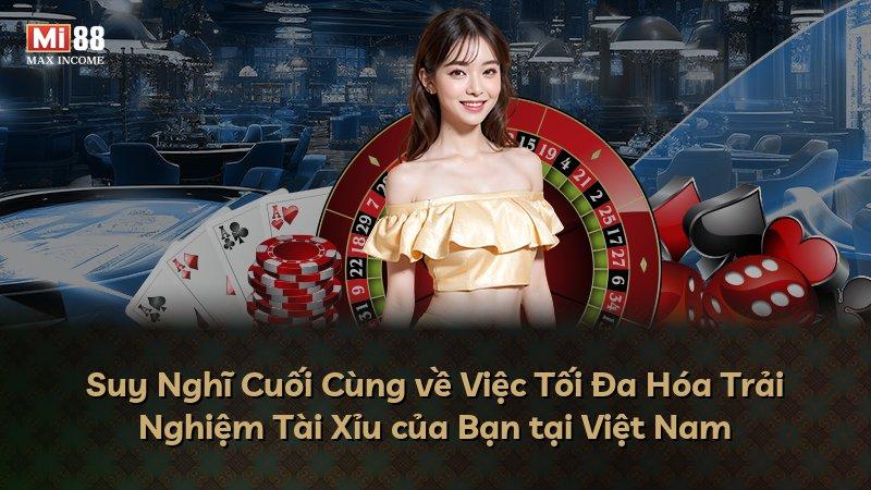 Suy Nghĩ Cuối Cùng về Việc Tối Đa Hóa Trải Nghiệm Tài Xỉu của Bạn tại Việt Nam