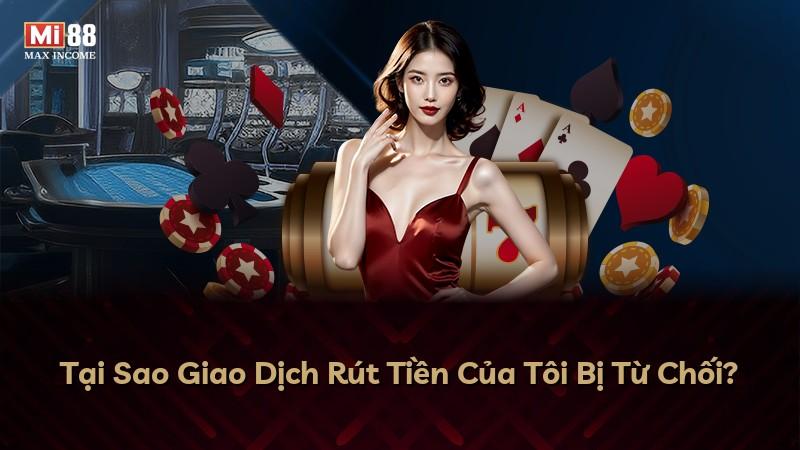 Tại Sao Giao Dịch Rút Tiền Của Tôi Bị Từ Chối?