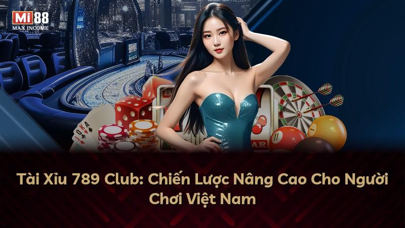 Tài Xỉu 789 Club: Chiến Lược Nâng Cao Cho Người Chơi Việt Nam