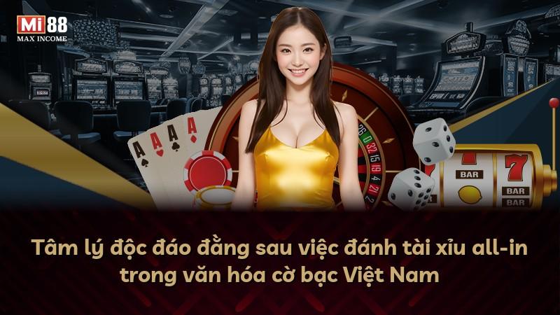 Tâm lý độc đáo đằng sau việc đánh tài xỉu all-in trong văn hóa cờ bạc Việt Nam