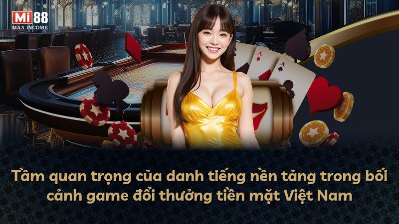 Tầm quan trọng của danh tiếng nền tảng trong bối cảnh game đổi thưởng tiền mặt Việt Nam