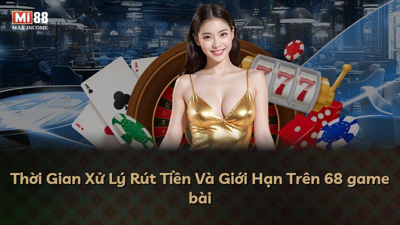 Thời Gian Xử Lý Rút Tiền Và Giới Hạn Trên 68 game bài