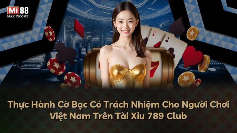 Thực Hành Cờ Bạc Có Trách Nhiệm Cho Người Chơi Việt Nam Trên Tài Xỉu 789 Club