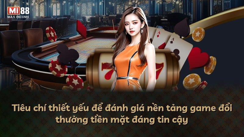 Tiêu chí thiết yếu để đánh giá nền tảng game đổi thưởng tiền mặt đáng tin cậy