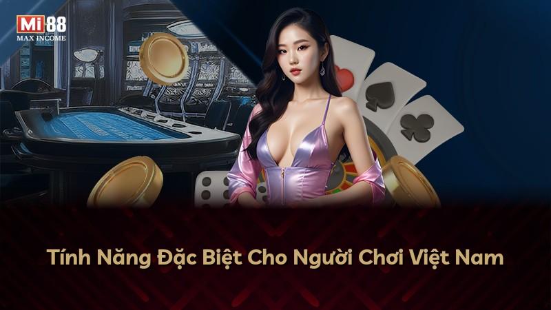 Tính Năng Đặc Biệt Cho Người Chơi Việt Nam