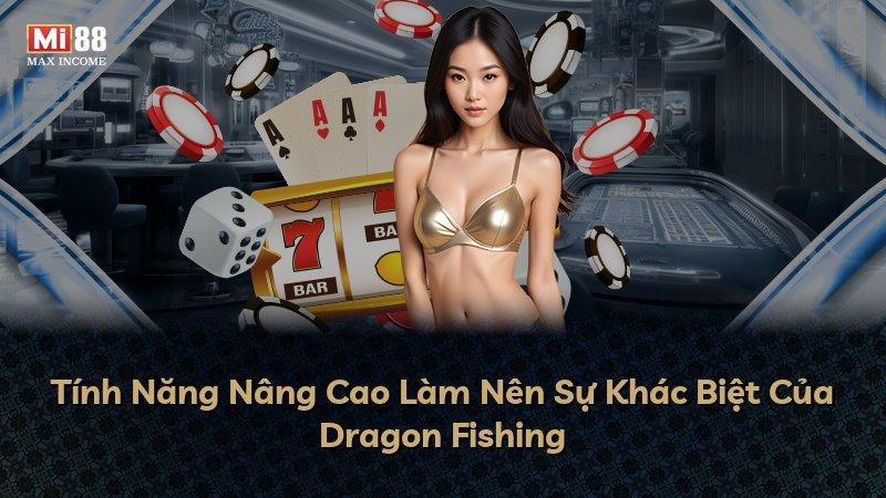 Tính Năng Nâng Cao Làm Nên Sự Khác Biệt Của Dragon Fishing