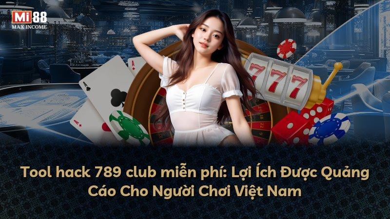 Tool hack 789 club miễn phí: Lợi Ích Được Quảng Cáo Cho Người Chơi Việt Nam