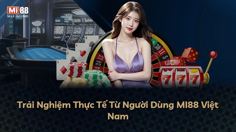 Trải Nghiệm Thực Tế Từ Người Dùng MI88 Việt Nam