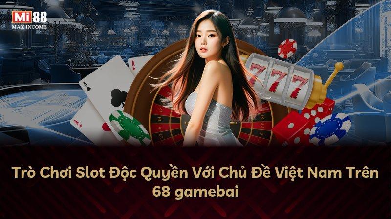 Trò Chơi Slot Độc Quyền Với Chủ Đề Việt Nam Trên 68 gamebai