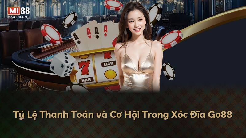 Tỷ Lệ Thanh Toán và Cơ Hội Trong Xóc Đĩa Go88