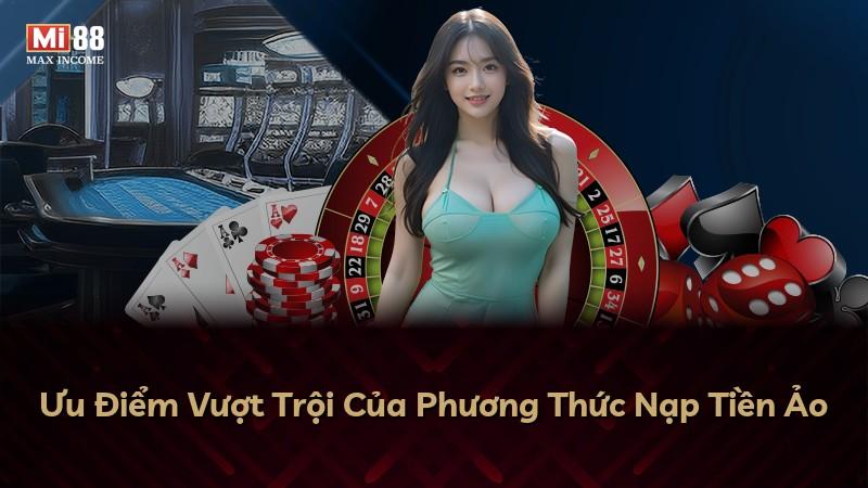 Ưu Điểm Vượt Trội Của Phương Thức Nạp Tiền Ảo