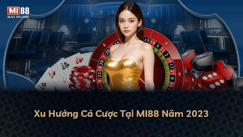 Xu Hướng Cá Cược Tại MI88 Năm 2023