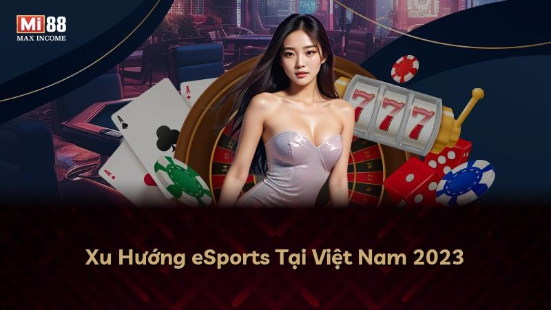 Xu Hướng eSports Tại Việt Nam 2023