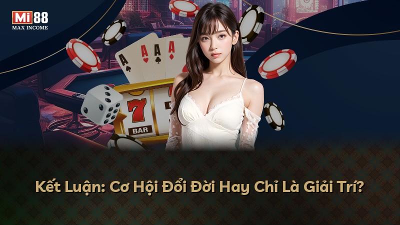 Kết Luận: Cơ Hội Đổi Đời Hay Chỉ Là Giải Trí?