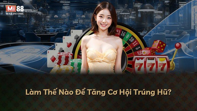 Làm Thế Nào Để Tăng Cơ Hội Trúng Hũ?